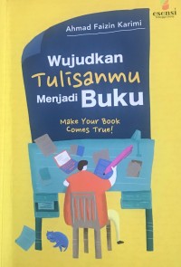 Image of WUJUDKAN TULISANMU MENJADI BUKU : MAKE YOUR BOOK COMES TRUE