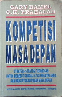Image of KOMPETISI MASA DEPAN: STRATEGI-STRATEGI TEROBOSAN UNTUK MEREBUT KENDALI ATAS INDUSTRI ANDA DAN MENCIPTAKAN PASAR MASA DEPAN