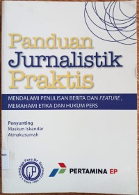 Image of PANDUAN JURNALISTIK PRAKTIS: MENDALAMI PENULISAN BERITA DAN FEATURE, MEMAHAMI ETIKA DAN HUKUM PERS