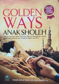 Image of GOLDEN WAYS ANAK SHOLEH : SEBUAH RAHASIA JALAN PENUNTUN MENUJU KESHOLEHAN, SYARAT PENDIDIKAN RUHIYAH DAN AMALIYAH SEJAK USIA DINI