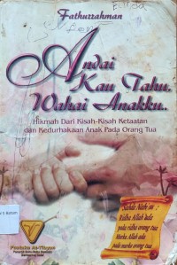 Image of ANDAI KAU TAHU WAHAI ANAKKU: HIKMAH DARI KISAH KISAH KETAATAN DAN KEDURHAKAAN ANAK PADA ORANG TUA