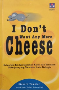 Image of I DONT WANT ANYMORE CHEESE : KELUARLAH DARI KEMANDEKAN KARIER DAN TEMUKAN PEKERJAAN YANG MEMBUAT ANDA BAHAGIA
