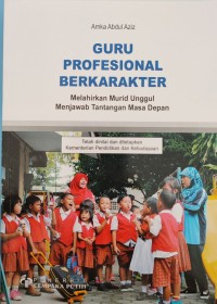 Image of GURU PROFESIONAL BERKARAKTER : MELAHIRKAN MURID UNGGUL MENJAWAB TANTANGAN MASA DEPAN